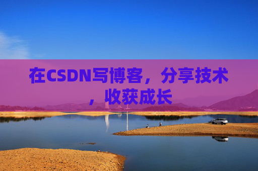 在CSDN写博客，分享技术，收获成长